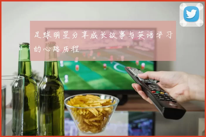 足球明星分享成长故事与英语学习的心路历程